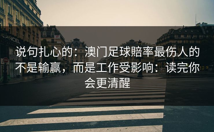 说句扎心的：澳门足球賠率最伤人的不是输赢，而是工作受影响：读完你会更清醒