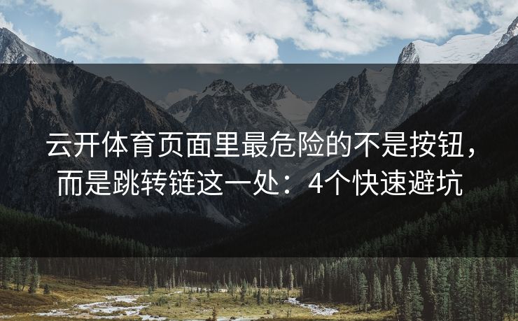 云开体育页面里最危险的不是按钮，而是跳转链这一处：4个快速避坑