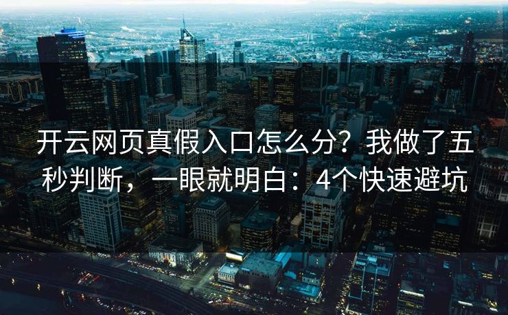 开云网页真假入口怎么分？我做了五秒判断，一眼就明白：4个快速避坑